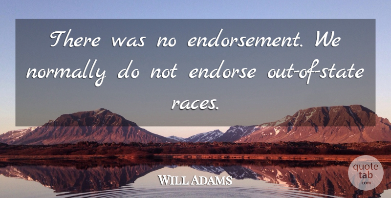 Will Adams Quote About Endorse, Normally: There Was No Endorsement We...