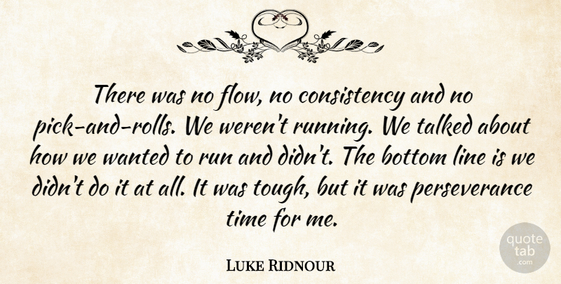 Luke Ridnour Quote About Bottom, Consistency, Line, Perseverance, Run: There Was No Flow No...