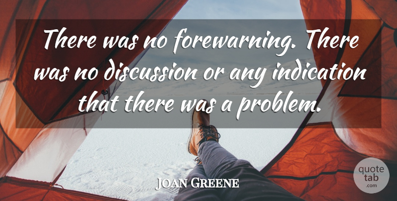 Joan Greene Quote About Discussion, Indication: There Was No Forewarning There...