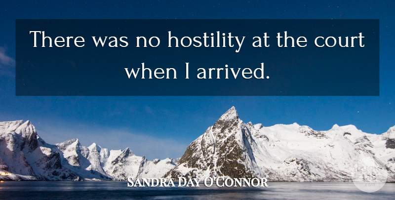 Sandra Day O'Connor Quote About Court, Hostility: There Was No Hostility At...