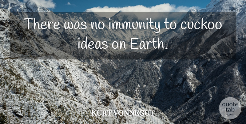 Kurt Vonnegut Quote About Ideas, Cuckoos, Earth: There Was No Immunity To...
