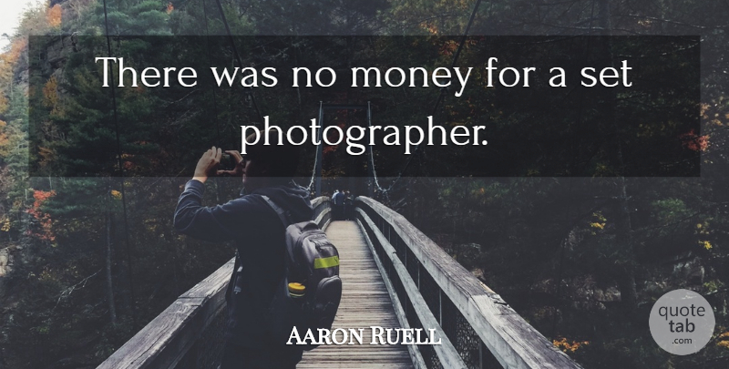 Aaron Ruell Quote About Money: There Was No Money For...