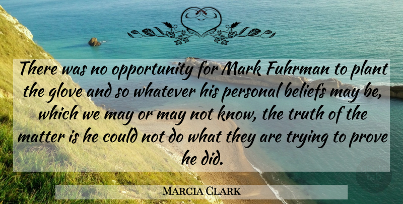 Marcia Clark Quote About Beliefs, Mark, Matter, Opportunity, Personal: There Was No Opportunity For...