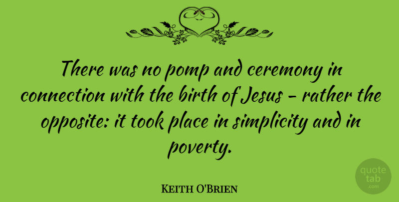 Keith O'Brien Quote About Jesus, Opposites, Simplicity: There Was No Pomp And...