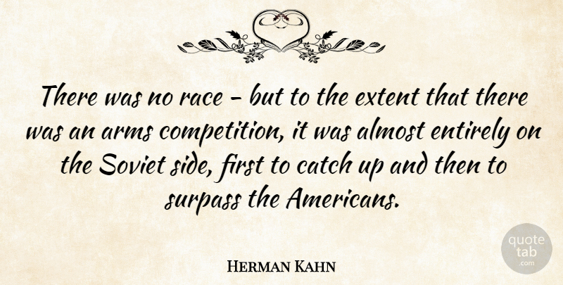 Herman Kahn Quote About Race, Competition, Arms: There Was No Race But...