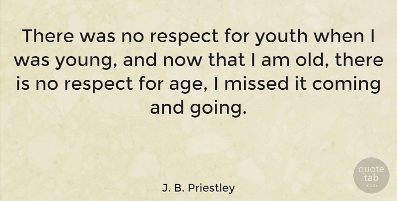 J. B. Priestley Quote About Respect, Age, Youth: There Was No Respect For...