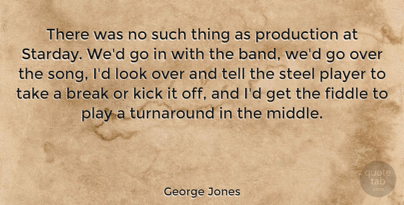 George Jones Quote About Break, Fiddle, Kick, Player, Production: There Was No Such Thing...