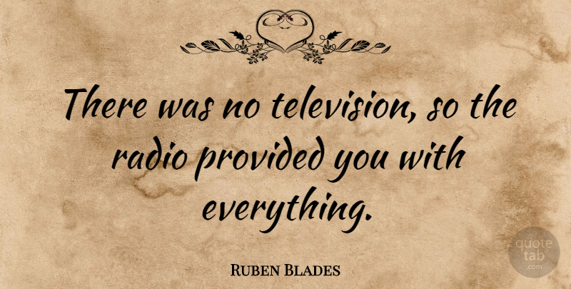 Ruben Blades Quote About Television, Radio: There Was No Television So...