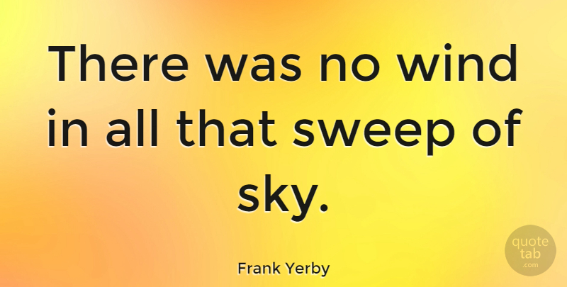 Frank Yerby Quote About American Author, Sweep, Wind: There Was No Wind In...