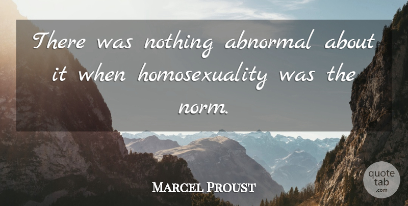 Marcel Proust Quote About Abnormal, Homosexuality, Normal And Abnormal: There Was Nothing Abnormal About...