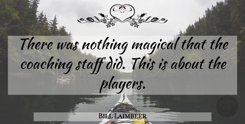 Bill Laimbeer Quote About Basketball, Player, Coaching: There Was Nothing Magical That...