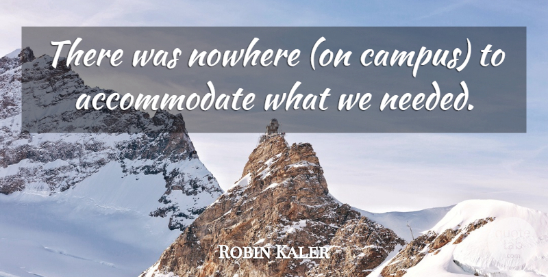 Robin Kaler Quote About Nowhere: There Was Nowhere On Campus...