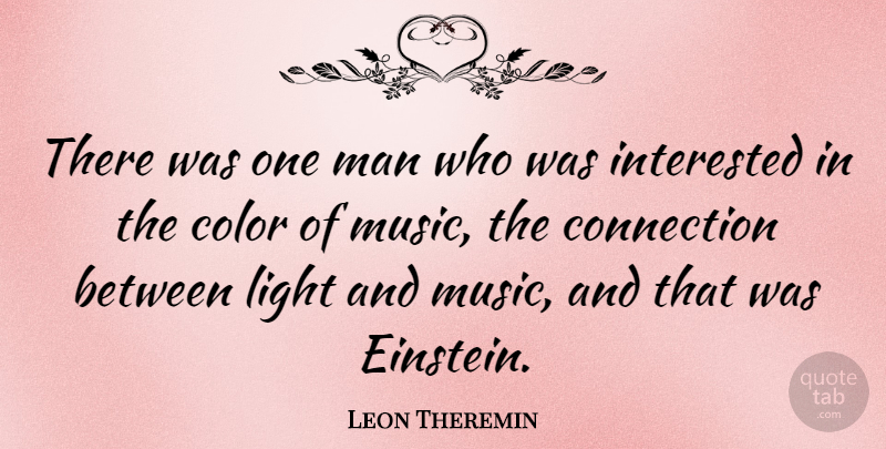 Leon Theremin Quote About Color, Connection, Interested, Light, Man: There Was One Man Who...