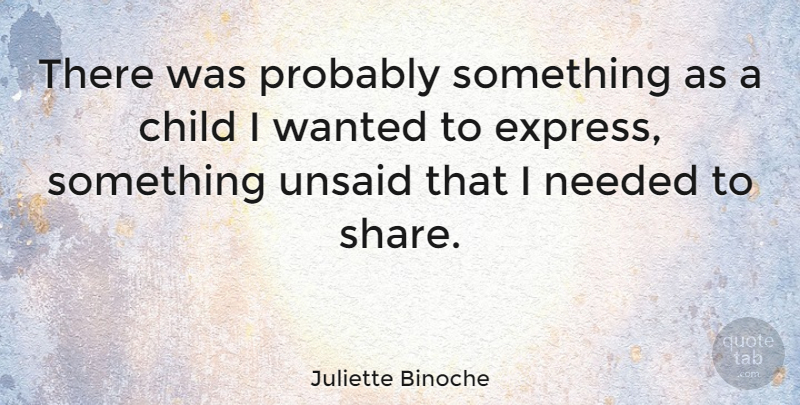 Juliette Binoche Quote About Children, Share, Unsaid: There Was Probably Something As...