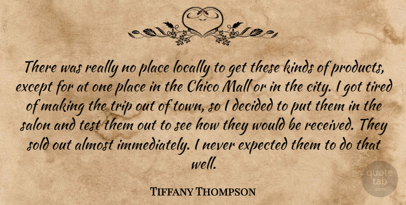 Tiffany Thompson Quote About Almost, Decided, Except, Expected, Kinds: There Was Really No Place...