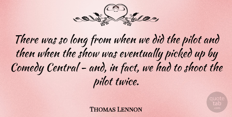 Thomas Lennon Quote About Central, Eventually, Picked, Shoot: There Was So Long From...