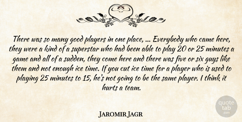 Jaromir Jagr Quote About Came, Cut, Everybody, Five, Game: There Was So Many Good...