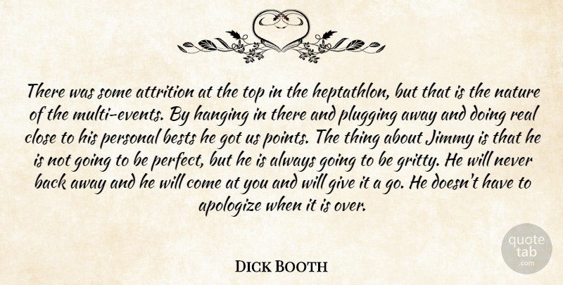 Dick Booth Quote About Apologize, Close, Hanging, Jimmy, Nature: There Was Some Attrition At...