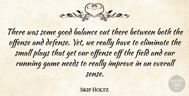 Skip Holtz Quote About Balance, Both, Eliminate, Field, Game: There Was Some Good Balance...