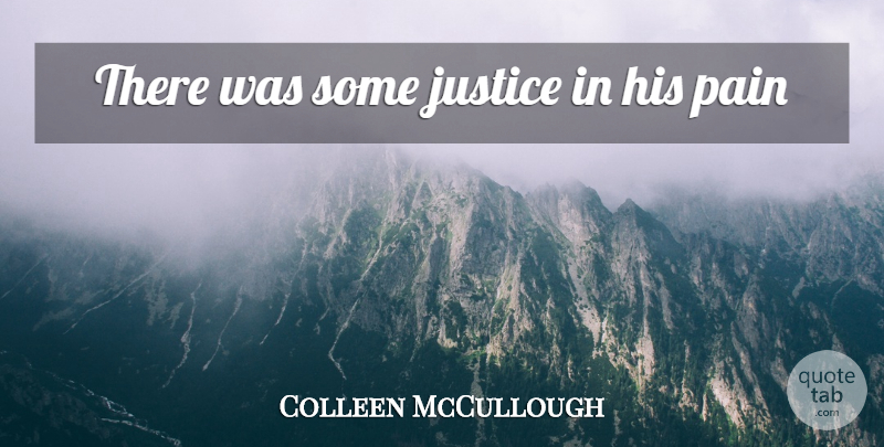 Colleen McCullough Quote About Pain, Justice: There Was Some Justice In...