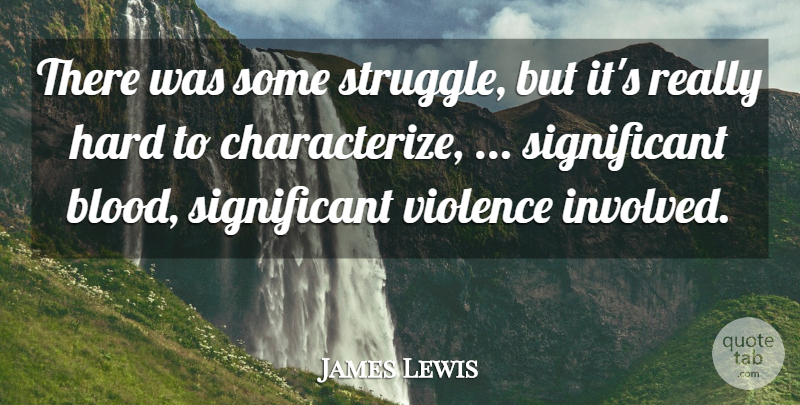 James Lewis Quote About Hard, Violence: There Was Some Struggle But...