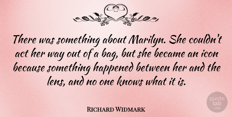 Richard Widmark Quote About Icons, Bags, Way: There Was Something About Marilyn...