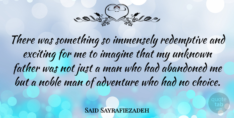 Said Sayrafiezadeh Quote About Abandoned, Exciting, Imagine, Immensely, Man: There Was Something So Immensely...