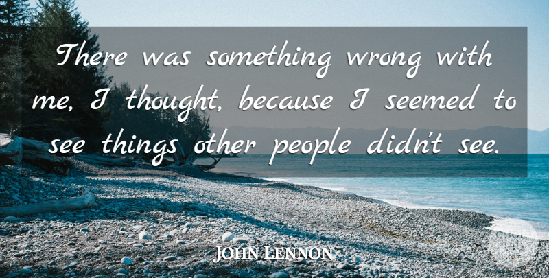 John Lennon Quote About People: There Was Something Wrong With...