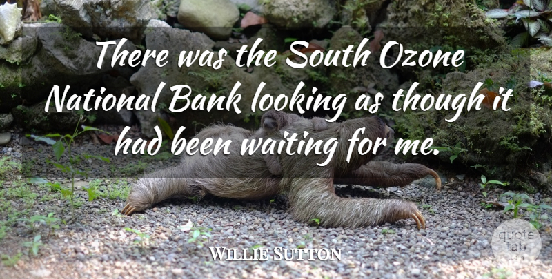 Willie Sutton Quote About Bank, Looking, National, South, Though: There Was The South Ozone...