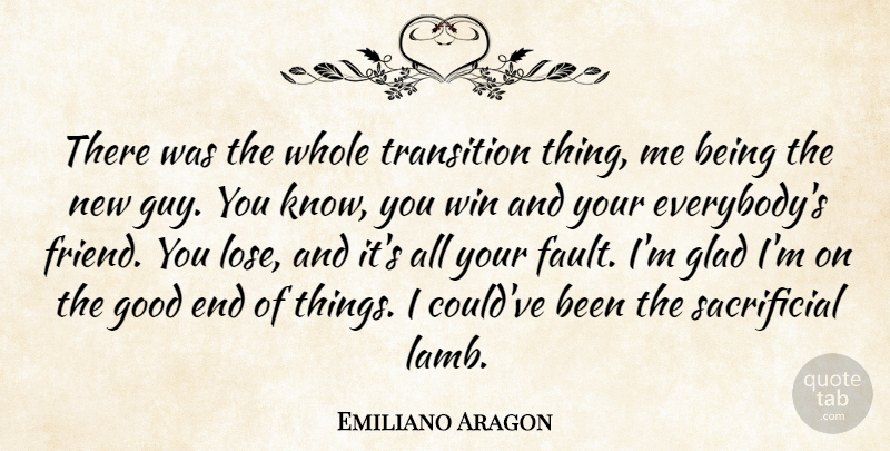 Emiliano Aragon Quote About Glad, Good, Transition, Win: There Was The Whole Transition...