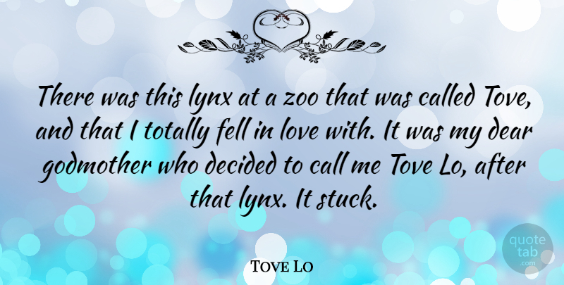 Tove Lo Quote About Call, Dear, Decided, Fell, Godmother: There Was This Lynx At...