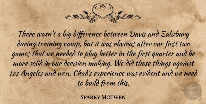 Sparky McEwen Quote About Against, Angeles, Build, Davis, Decision: There Wasnt A Big Difference...