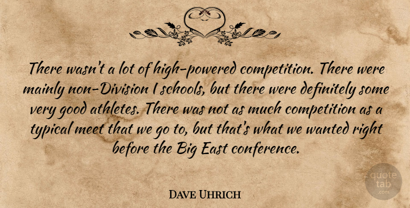 Dave Uhrich Quote About Competition, Definitely, East, Good, Mainly: There Wasnt A Lot Of...