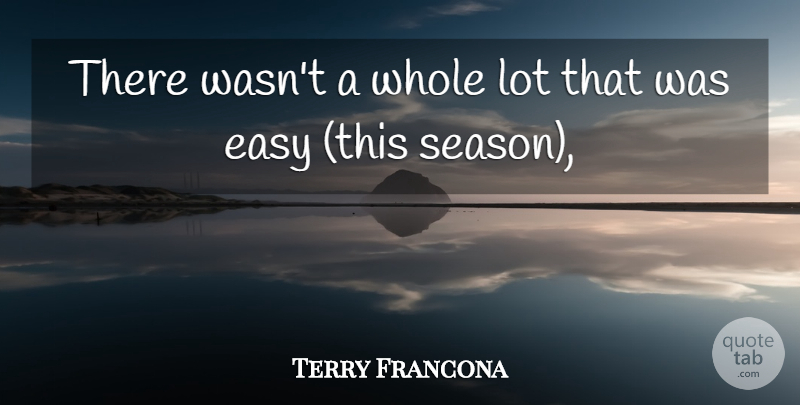 Terry Francona Quote About Easy: There Wasnt A Whole Lot...