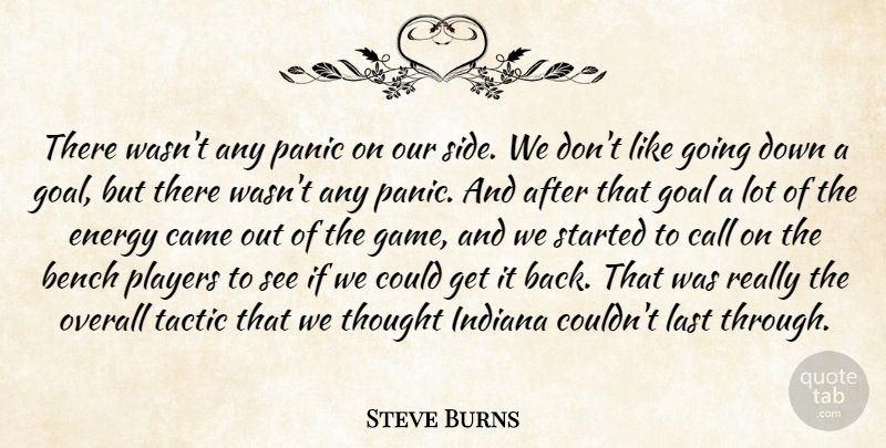 Steve Burns Quote About Bench, Call, Came, Energy, Goal: There Wasnt Any Panic On...