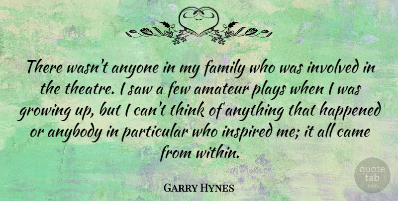 Garry Hynes Quote About Amateur, Anybody, Anyone, Came, Family: There Wasnt Anyone In My...