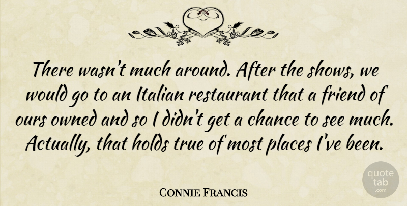 Connie Francis Quote About True Friend, Italian, Chance: There Wasnt Much Around After...