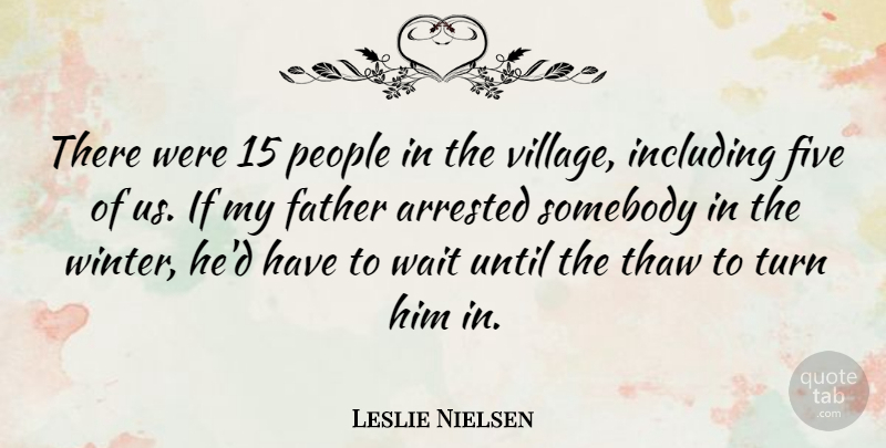 Leslie Nielsen Quote About Arrested, Five, Including, People, Somebody: There Were 15 People In...