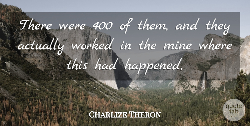 Charlize Theron Quote About Mine, Worked: There Were 400 Of Them...