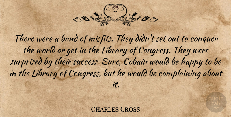 Charles Cross Quote About Band, Conquer, Happy, Library, Surprised: There Were A Band Of...