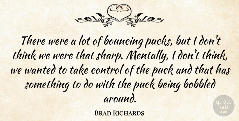 Brad Richards Quote About Bouncing, Control, Puck: There Were A Lot Of...