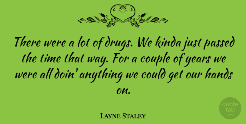 Layne Staley Quote About Couple, Years, Hands: There Were A Lot Of...