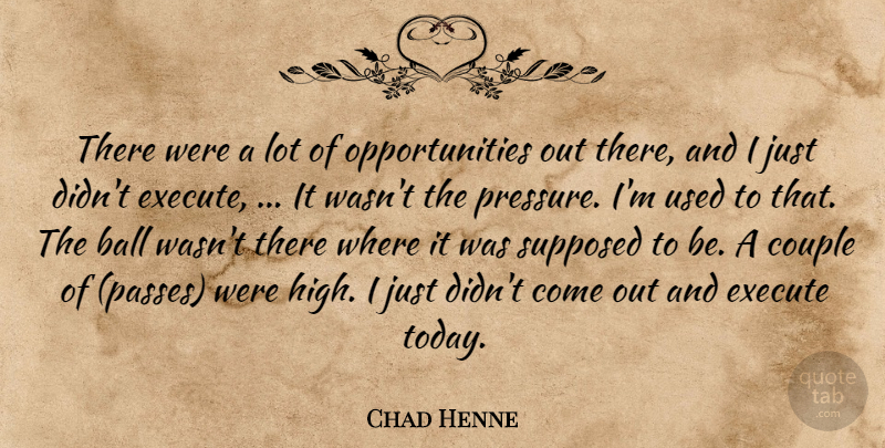 Chad Henne Quote About Ball, Couple, Execute, Supposed: There Were A Lot Of...