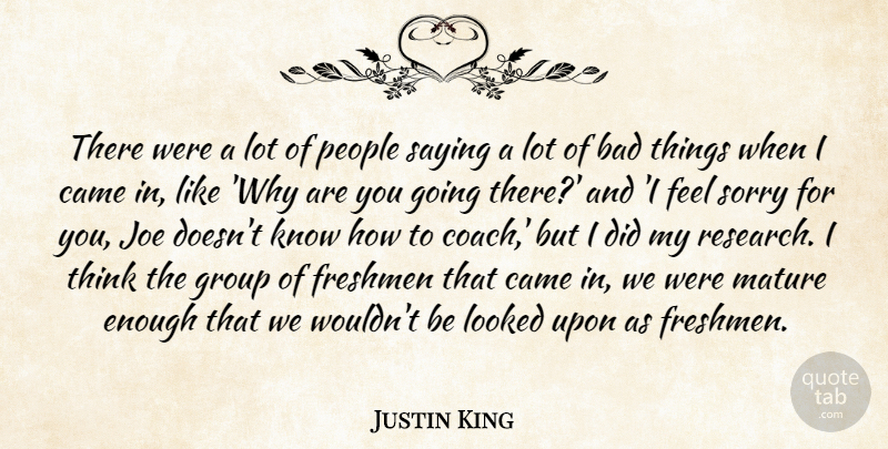 Justin King Quote About Bad, Came, Freshmen, Group, Joe: There Were A Lot Of...