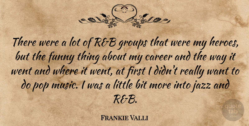 Frankie Valli Quote About Bit, Career, Funny, Groups, Jazz: There Were A Lot Of...