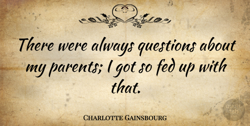 Charlotte Gainsbourg Quote About Parent, Feds, Fed Up: There Were Always Questions About...