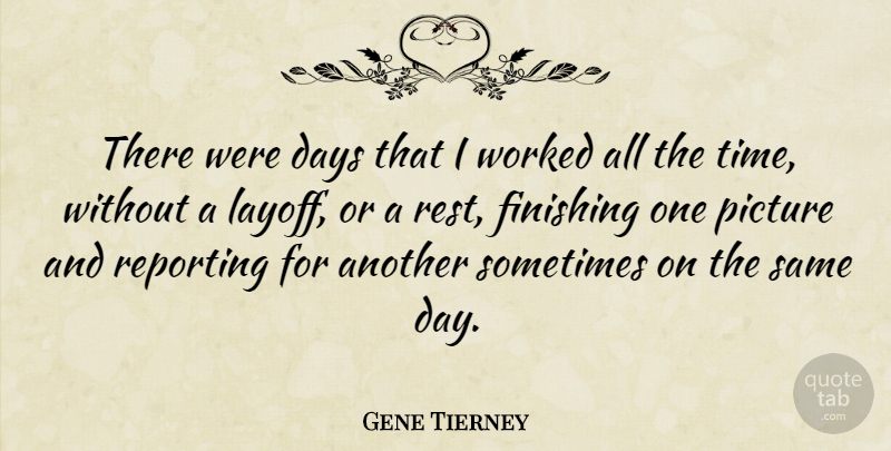 Gene Tierney Quote About Finishing, Sometimes, Layoff: There Were Days That I...