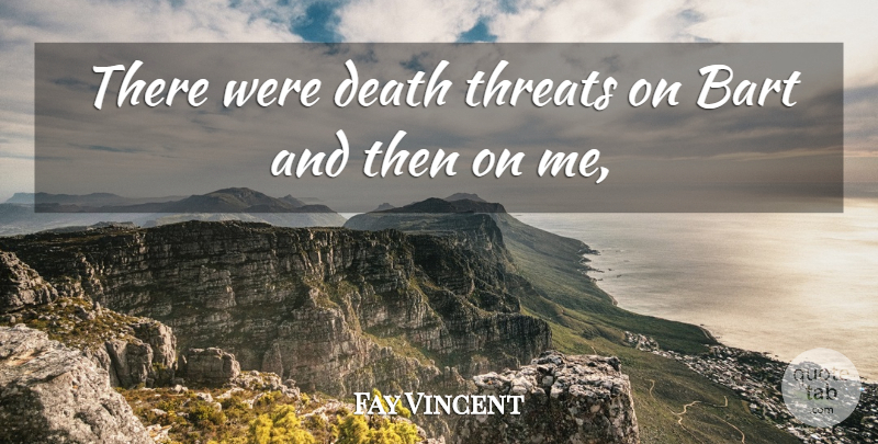 Fay Vincent Quote About Death, Threats: There Were Death Threats On...