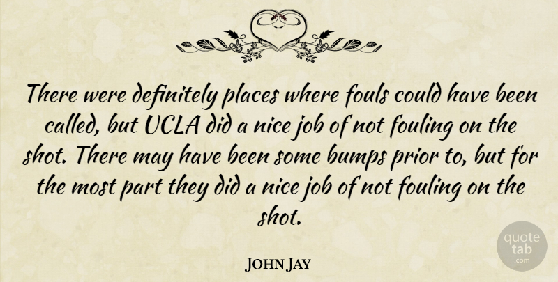 John Jay Quote About Bumps, Definitely, Job, Nice, Places: There Were Definitely Places Where...