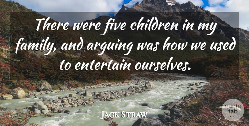 Jack Straw Quote About Children, Arguing, My Family: There Were Five Children In...